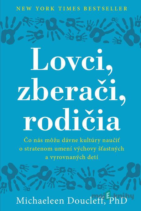 Lovci, zberači, rodičia - Michaeleen Doucleff Lovci, zberači, rodičia - Michaeleen Doucleff