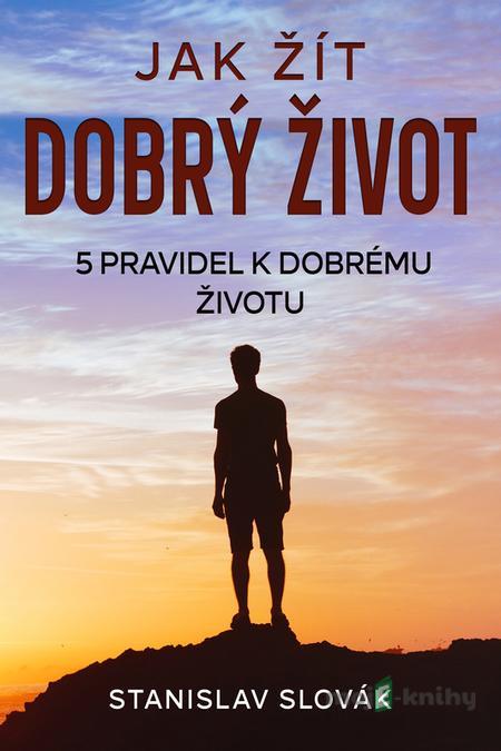 Jak žít dobrý život - Stanislav Slovák Jak žít dobrý život - Stanislav Slovák