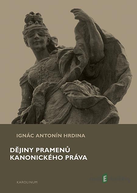 Dějiny pramenů kanonického práva - Ignác Antonín Hrdina Dějiny pramenů kanonického práva - Ignác Antonín Hrdina