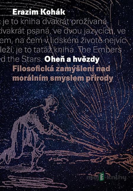 Oheň a hvězdy - Erazim Kohák Oheň a hvězdy - Erazim Kohák