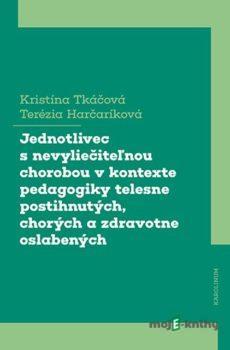 Jednotlivec s nevyliečiteľnou chorobou v kontexte pedagogiky telesne postihnutých, chorých a zdravotne oslabených - Kristína Tkáčová, Terézia Harčaríková