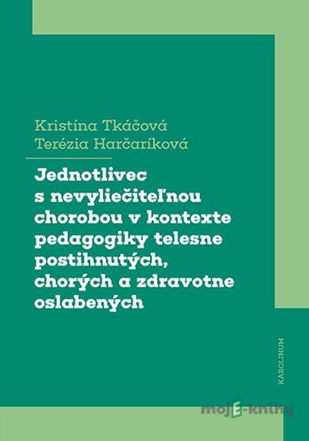 Jednotlivec s nevyliečiteľnou chorobou v kontexte pedagogiky telesne postihnutých, chorých a zdravotne oslabených - Kristína Tkáčová, Terézia Harčaríková Jednotlivec s nevyliečiteľnou chorobou v kontexte pedagogiky telesne postihnutých, chorých a zdravotne oslabených - Kristína Tkáčová, Terézia Harčaríková