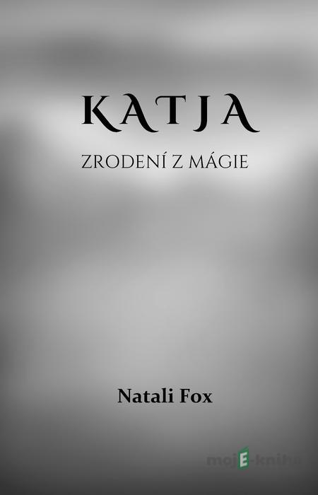 Katja - Zrodení z mágie - Natali Fox Katja - Zrodení z mágie - Natali Fox