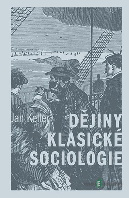 Dějiny klasické sociologie - Jan Keller Dějiny klasické sociologie - Jan Keller