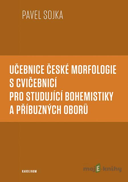 Učebnice české morfologie s cvičebnicí pro studující bohemistiky a příbuzných oborů - Pavel Sojka Učebnice české morfologie s cvičebnicí pro studující bohemistiky a příbuzných oborů - Pavel Sojka