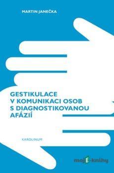 Gestikulace v komunikaci osob s diagnostikovanou afázií - Martin Janečka