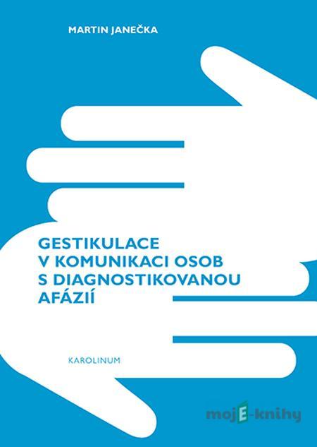 Gestikulace v komunikaci osob s diagnostikovanou afázií - Martin Janečka Gestikulace v komunikaci osob s diagnostikovanou afázií - Martin Janečka