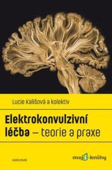 Elektrokonvulzivní léčba – teorie a praxe - Lucie Kališová a kolektiv