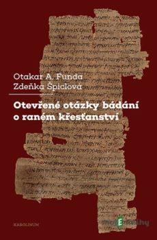 Otevřené otázky bádání o raném křesťanství - Otakar Funda, Zdeňka Špiclová