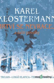 Mrtví se nevracejí a další povídky - Karel Klostermann
