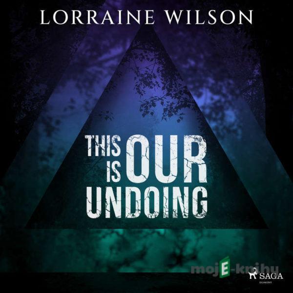 This is Our Undoing (EN) - Lorraine Wilson