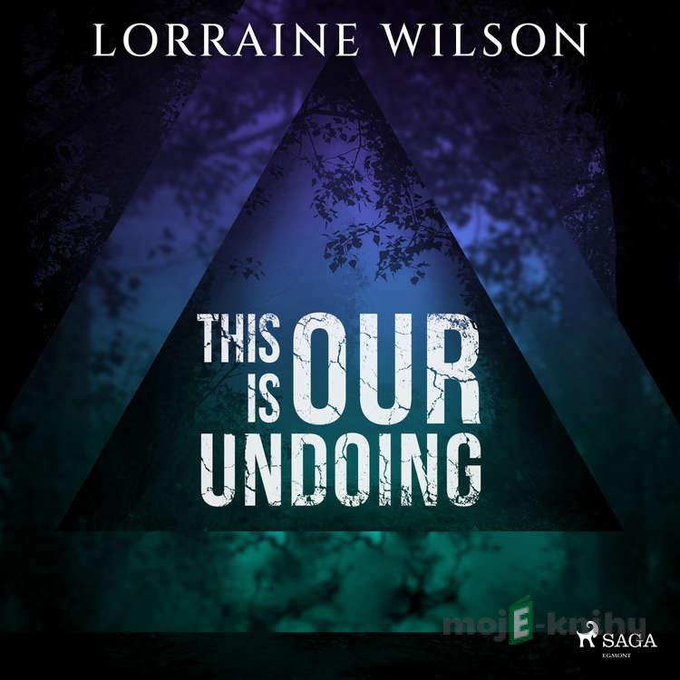 This is Our Undoing (EN) - Lorraine Wilson This is Our Undoing (EN) - Lorraine Wilson