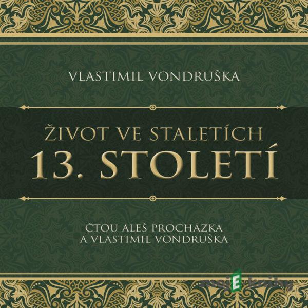 Život ve staletích – 13. století - Vlastimil Vondruška