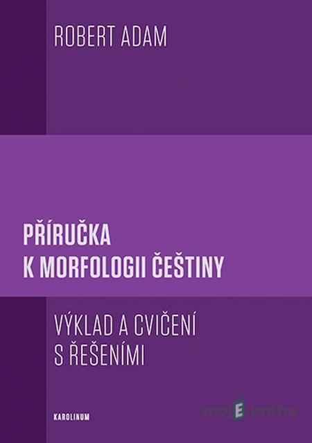 Příručka k morfologii češtiny - Robert Adam Příručka k morfologii češtiny - Robert Adam