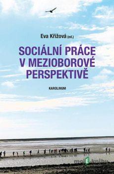 Sociální práce v mezioborové perspektivě - Eva Křížová