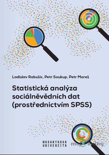 Statistická analýza sociálněvědních dat (prostřednictvím SPSS) - Ladislav Rabušic, Petr Soukup, Petr Mareš Statistická analýza sociálněvědních dat (prostřednictvím SPSS) - Ladislav Rabušic, Petr Soukup, Petr Mareš