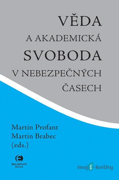 Věda a akademická svoboda v nebezpečných časech - Martin Profant, Martin Brabec Věda a akademická svoboda v nebezpečných časech - Martin Profant, Martin Brabec