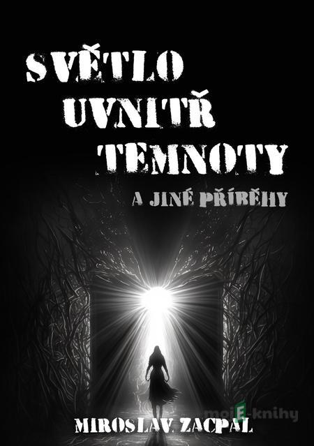 Světlo uvnitř temnoty - Miroslav Zacpal Světlo uvnitř temnoty - Miroslav Zacpal