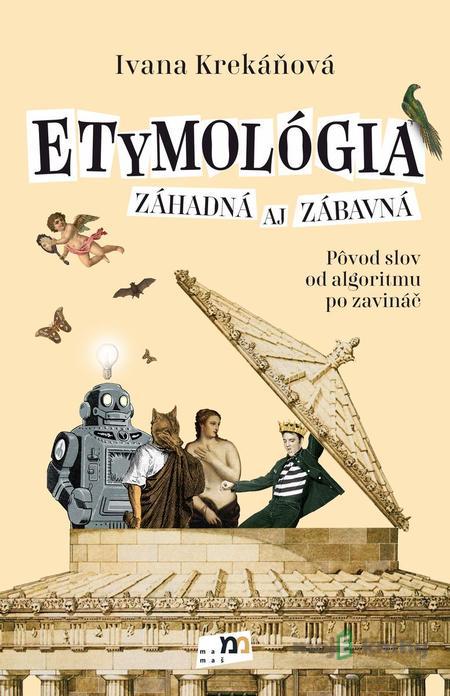 Etymológia záhadná aj zábavná - Ivana Krekáňová Etymológia záhadná aj zábavná - Ivana Krekáňová