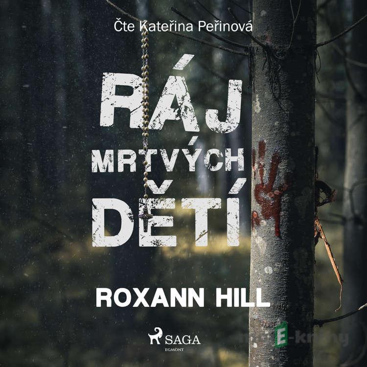 Ráj mrtvých dětí - Roxann Hill Ráj mrtvých dětí - Roxann Hill
