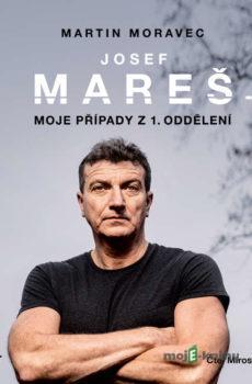 Josef Mareš: Moje případy z 1. oddělení - Martin Moravec,Josef Mareš