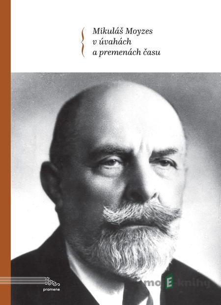 Mikuláš Moyzes v úvahách a premenách času - Kolektív autorov Mikuláš Moyzes v úvahách a premenách času - Kolektív autorov