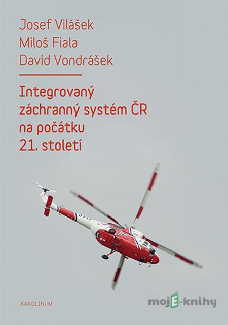Integrovaný záchranný systém ČR na počátku 21. století - 2. vydání - Josef Vilášek, Miloš Fiala, David Vondrášek Integrovaný záchranný systém ČR na počátku 21. století - 2. vydání - Josef Vilášek, Miloš Fiala, David Vondrášek