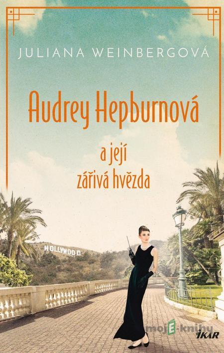 Audrey Hepburnová a její zářivá hvězda - Juliana Weinberg Audrey Hepburnová a její zářivá hvězda - Juliana Weinberg