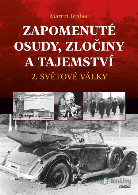 Zapomenuté osudy, zločiny a tajemství 2. světové války - Martin Brabec Zapomenuté osudy, zločiny a tajemství 2. světové války - Martin Brabec