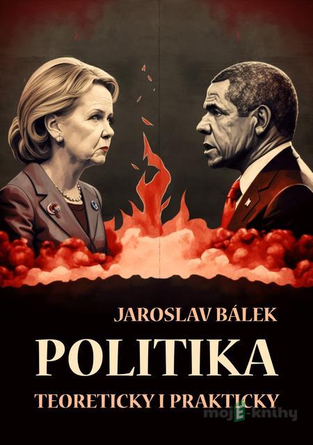 Politika teoreticky i prakticky - Jaroslav Bálek Politika teoreticky i prakticky - Jaroslav Bálek