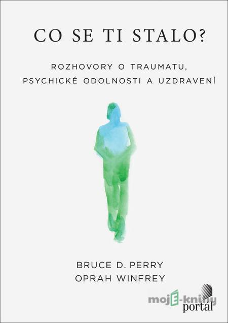 Co se ti stalo? - Bruce D. Perry, Oprah Winfrey Co se ti stalo? - Bruce D. Perry, Oprah Winfrey