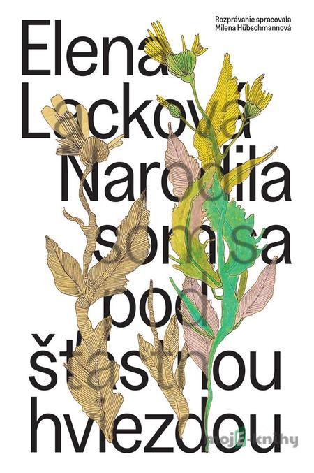 Narodila som sa pod šťastnou hviezdou - Elena Lacková, Milena Hübschmannová Narodila som sa pod šťastnou hviezdou - Elena Lacková, Milena Hübschmannová