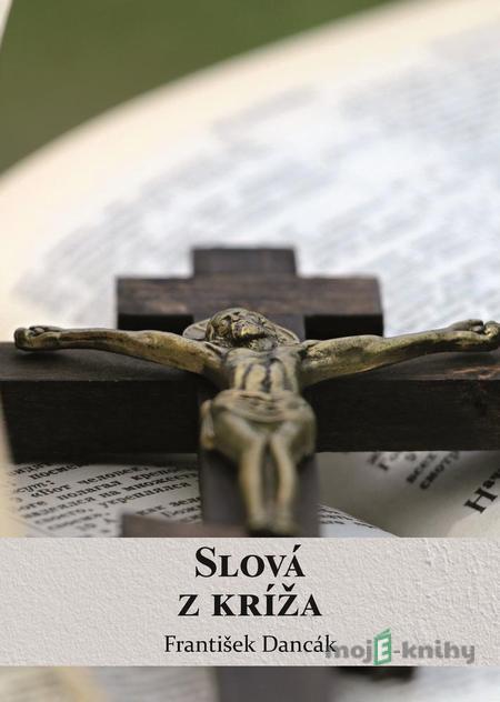 Slová z kríža - František Dancák Slová z kríža - František Dancák