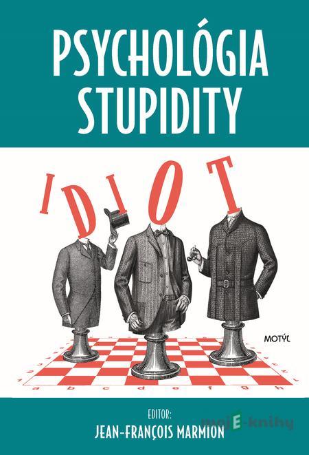 Psychológia stupidity - Jean-François Marmion Psychológia stupidity - Jean-François Marmion