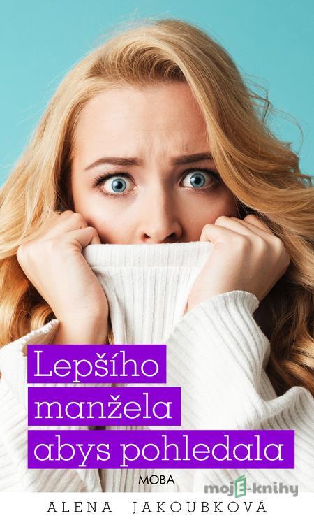 Lepšího manžela abys pohledala - Alena Jakoubková Lepšího manžela abys pohledala - Alena Jakoubková