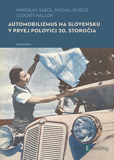 Automobilizmus na Slovensku v prvej polovici 20. storočia - Miroslavl Sabol, Micha Ďurčol, Ľudovít Hallon Automobilizmus na Slovensku v prvej polovici 20. storočia - Miroslavl Sabol, Micha Ďurčol, Ľudovít Hallon