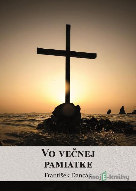 Vo večnej pamiatke - František Dancák Vo večnej pamiatke - František Dancák