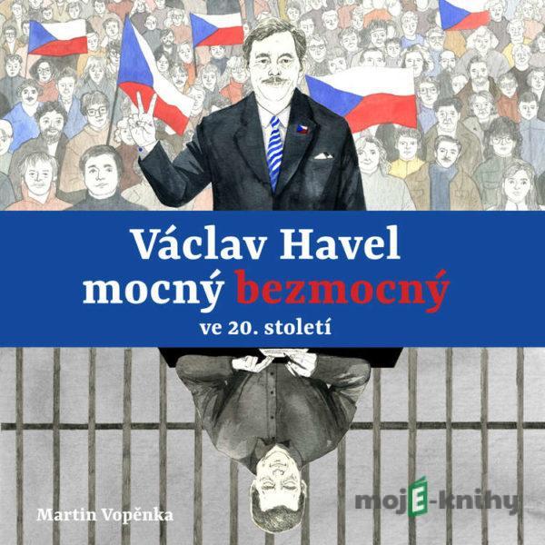 Václav Havel – mocný bezmocný ve 20. století - Martin Vopěnka