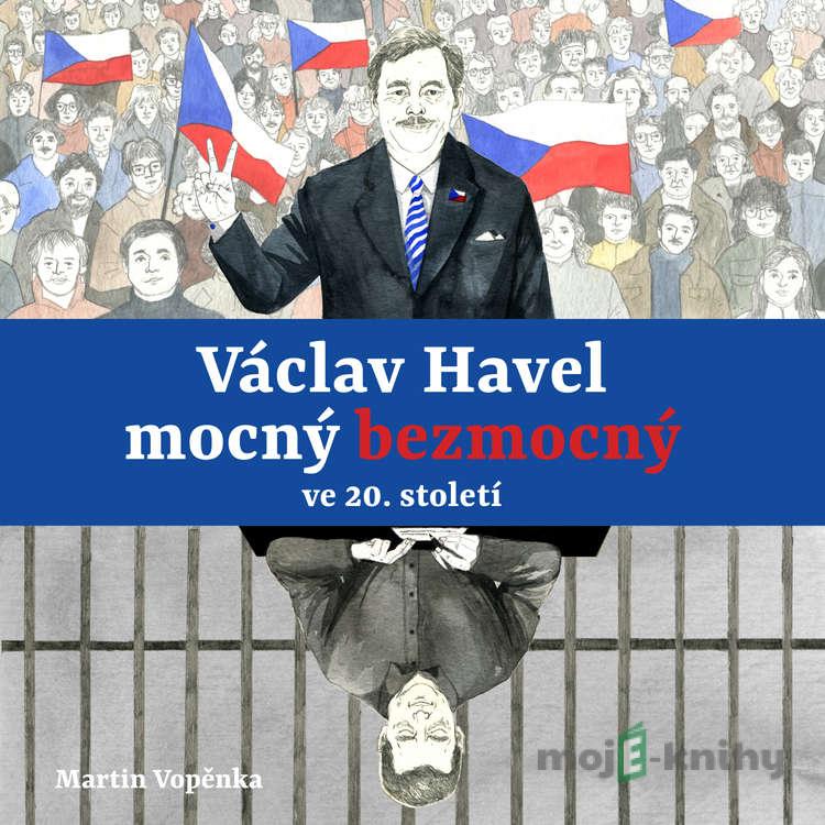 Václav Havel – mocný bezmocný ve 20. století - Martin Vopěnka Václav Havel – mocný bezmocný ve 20. století - Martin Vopěnka