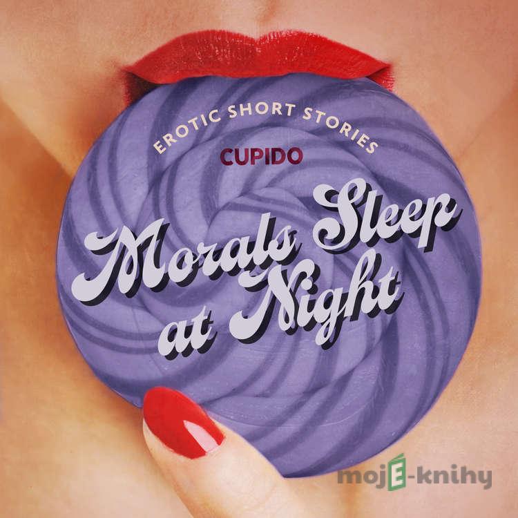 Morals Sleep at Night - and Other Erotic Short Stories from Cupido (EN) - Cupido Morals Sleep at Night - and Other Erotic Short Stories from Cupido (EN) - Cupido
