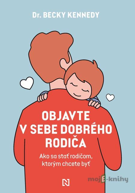 Objavte v sebe dobrého rodiča - Becky Kennedy Objavte v sebe dobrého rodiča - Becky Kennedy