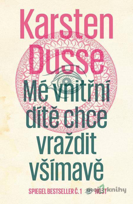 Mé vnitřní dítě chce vraždit všímavě - Karsten Dusse Mé vnitřní dítě chce vraždit všímavě - Karsten Dusse