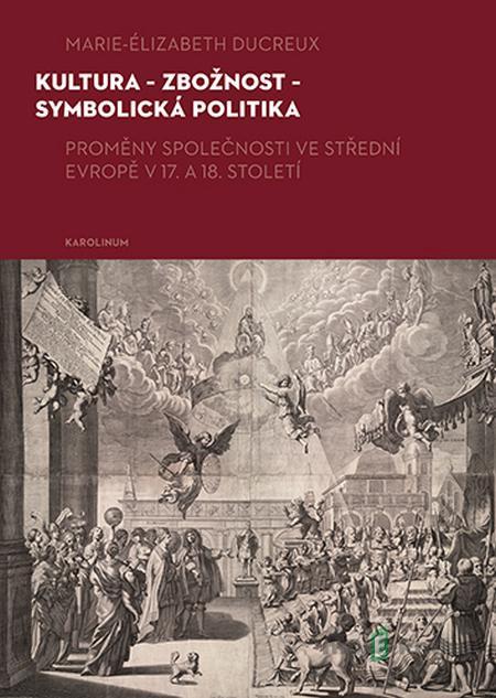 Kultura – zbožnost – symbolická politika - Marie-Élizabeth Ducreux Kultura – zbožnost – symbolická politika - Marie-Élizabeth Ducreux