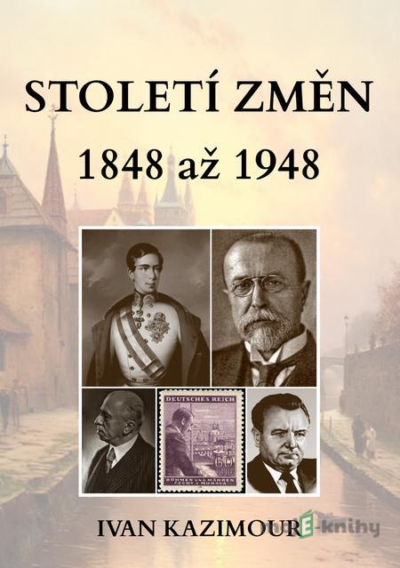 Století změn 1848 - 1948 - Ivan Kazimour Století změn 1848 - 1948 - Ivan Kazimour