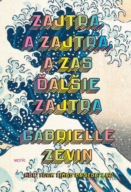 Zajtra. A zajtra, a zas ďalšie zajtra - Gabrielle Zevin Zajtra. A zajtra, a zas ďalšie zajtra - Gabrielle Zevin