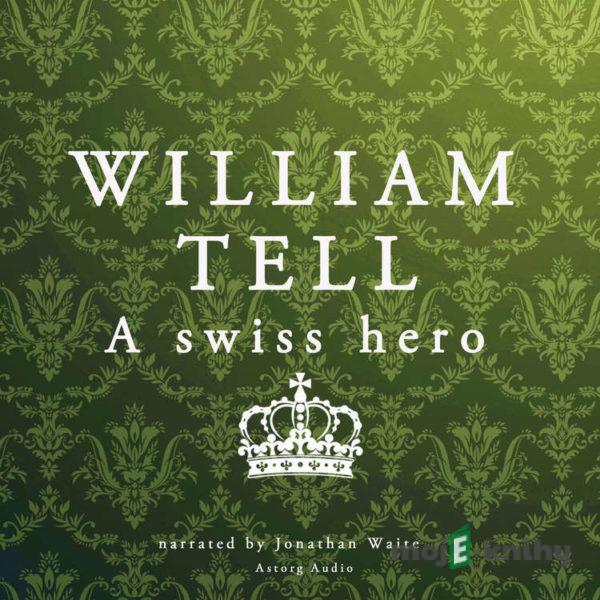 William Tell, a Swiss Hero (EN) - J. M. Gardner
