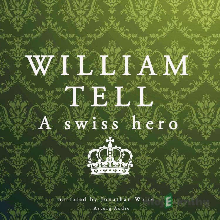 William Tell, a Swiss Hero (EN) - J. M. Gardner William Tell, a Swiss Hero (EN) - J. M. Gardner