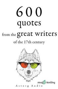 600 Quotations from the Great Writers of the 17th Century (EN) -  Beaumarchais,Jean de La Bruyère,William Shakespeare,Johann Wolfgang von Goethe,Miguel de Cervantes,Jean Racine