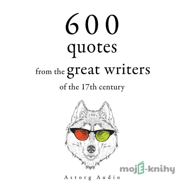 600 Quotations from the Great Writers of the 17th Century (EN) - Beaumarchais,Jean de La Bruyère,William Shakespeare,Johann Wolfgang von Goethe,Miguel de Cervantes,Jean Racine 600 Quotations from the Great Writers of the 17th Century (EN) - Beaumarchais,Jean de La Bruyère,William Shakespeare,Johann Wolfgang von Goethe,Miguel de Cervantes,Jean Racine
