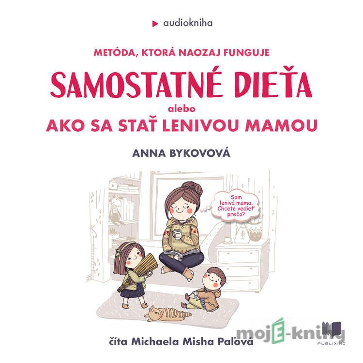Samostatné dieťa alebo Ako sa stať lenivou mamou - Anna Bykovová Samostatné dieťa alebo Ako sa stať lenivou mamou - Anna Bykovová